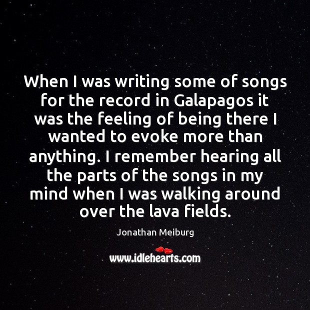 When I was writing some of songs for the record in Galapagos Jonathan Meiburg Picture Quote