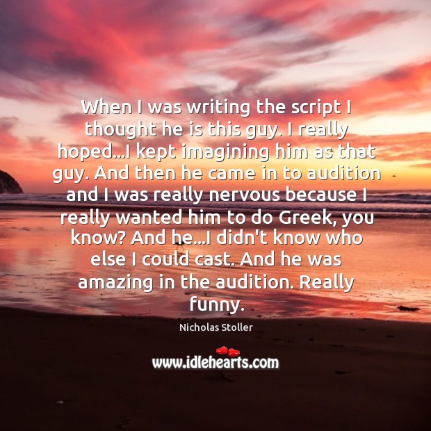 When I was writing the script I thought he is this guy. Nicholas Stoller Picture Quote