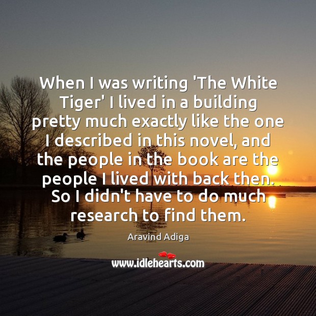 When I was writing ‘The White Tiger’ I lived in a building Image