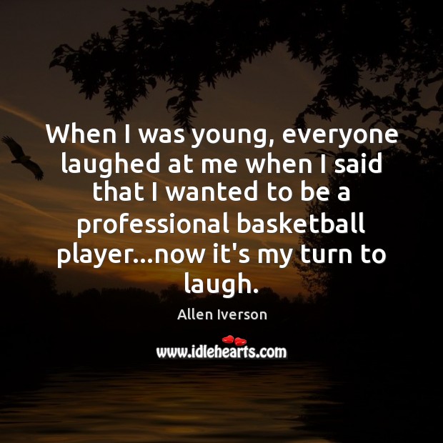 When I was young, everyone laughed at me when I said that Allen Iverson Picture Quote
