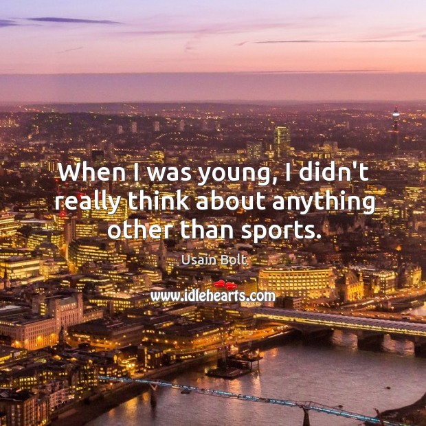 When I was young, I didn’t really think about anything other than sports. Usain Bolt Picture Quote