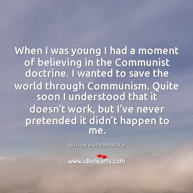 When I was young I had a moment of believing in the communist doctrine. Wislawa Szymborska Picture Quote