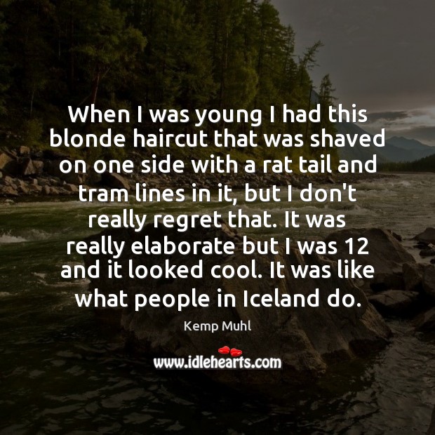 When I was young I had this blonde haircut that was shaved Kemp Muhl Picture Quote