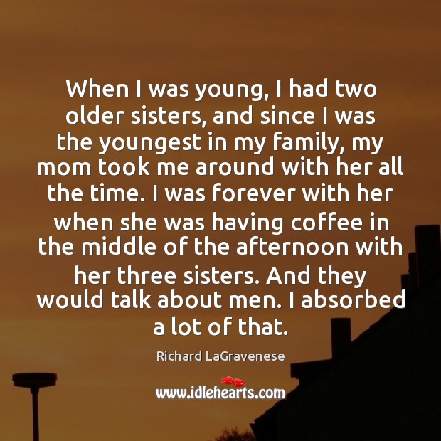 When I was young, I had two older sisters, and since I Richard LaGravenese Picture Quote