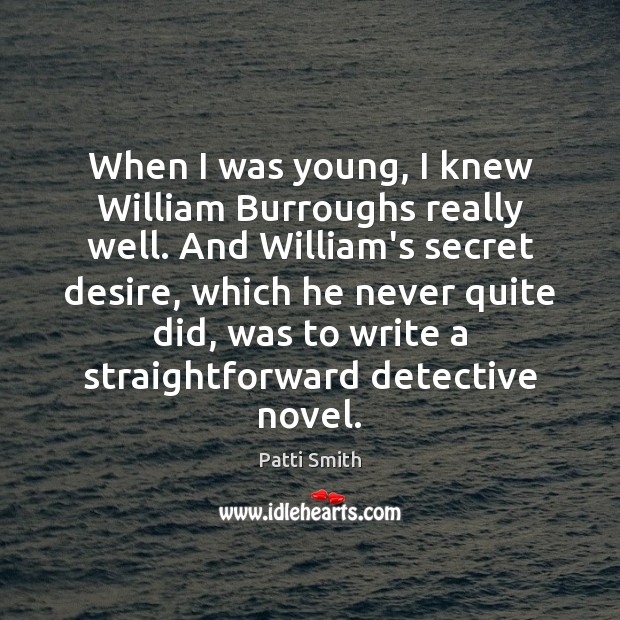 When I was young, I knew William Burroughs really well. And William’s Patti Smith Picture Quote