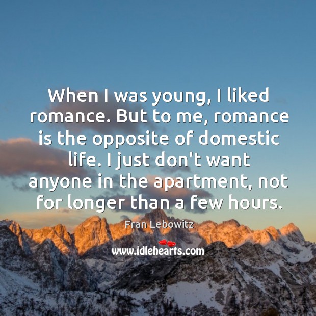 When I was young, I liked romance. But to me, romance is Fran Lebowitz Picture Quote