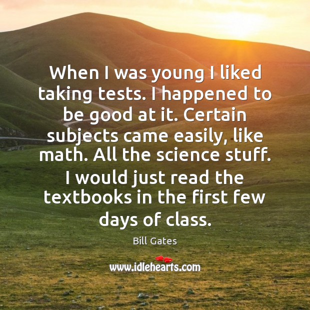 When I was young I liked taking tests. I happened to be Bill Gates Picture Quote