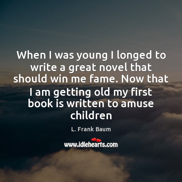 When I was young I longed to write a great novel that L. Frank Baum Picture Quote