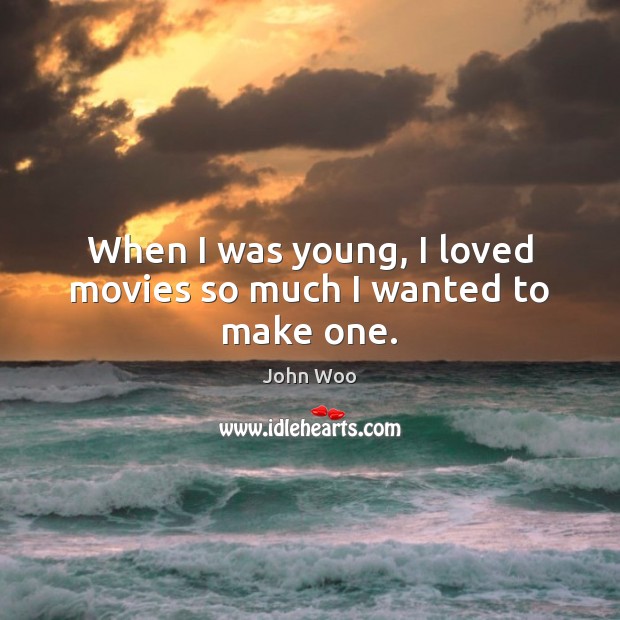 When I was young, I loved movies so much I wanted to make one. John Woo Picture Quote