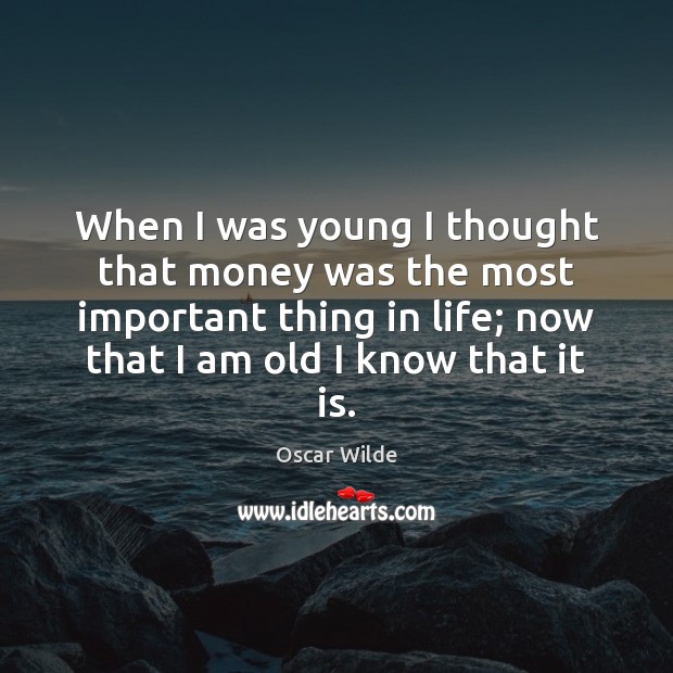When I was young I thought that money was the most important Oscar Wilde Picture Quote