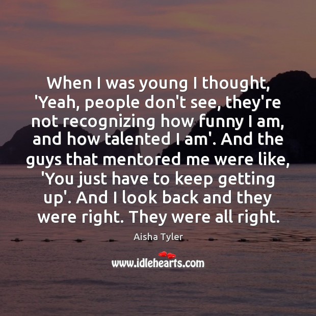 When I was young I thought, ‘Yeah, people don’t see, they’re not Aisha Tyler Picture Quote