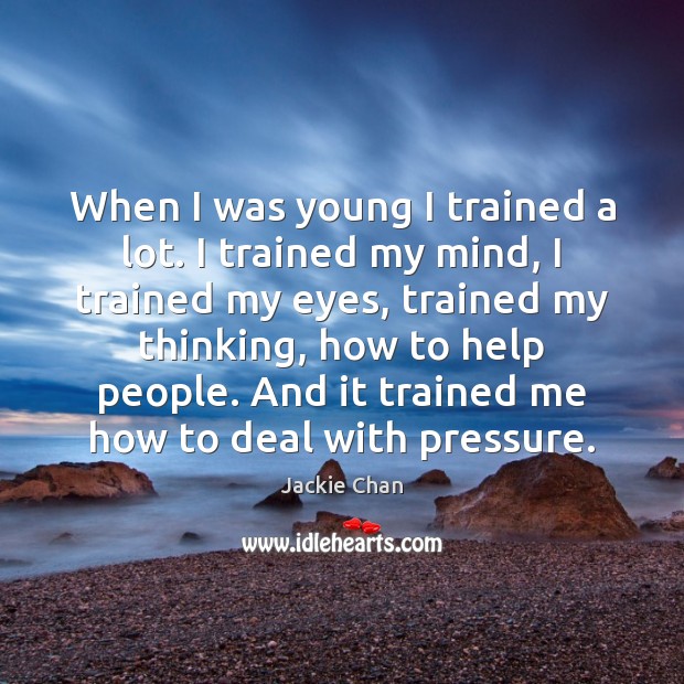 When I was young I trained a lot. I trained my mind, Jackie Chan Picture Quote