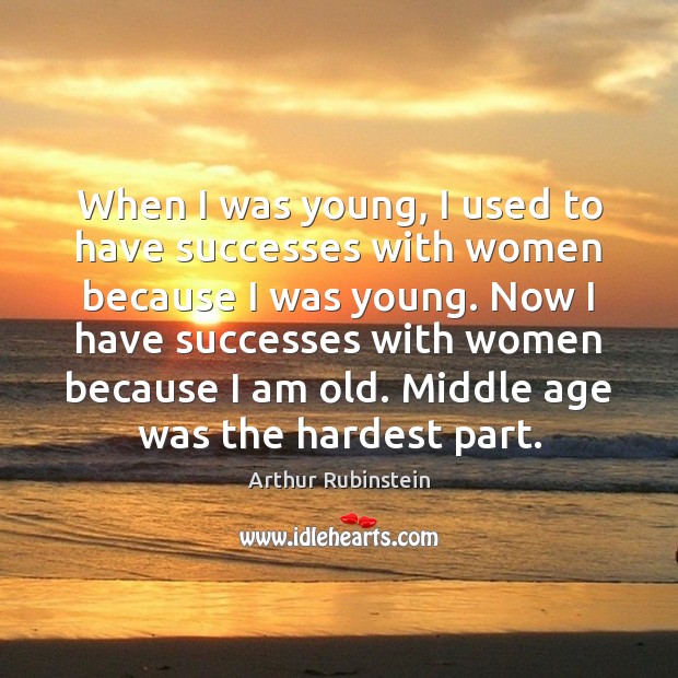 When I was young, I used to have successes with women because Arthur Rubinstein Picture Quote