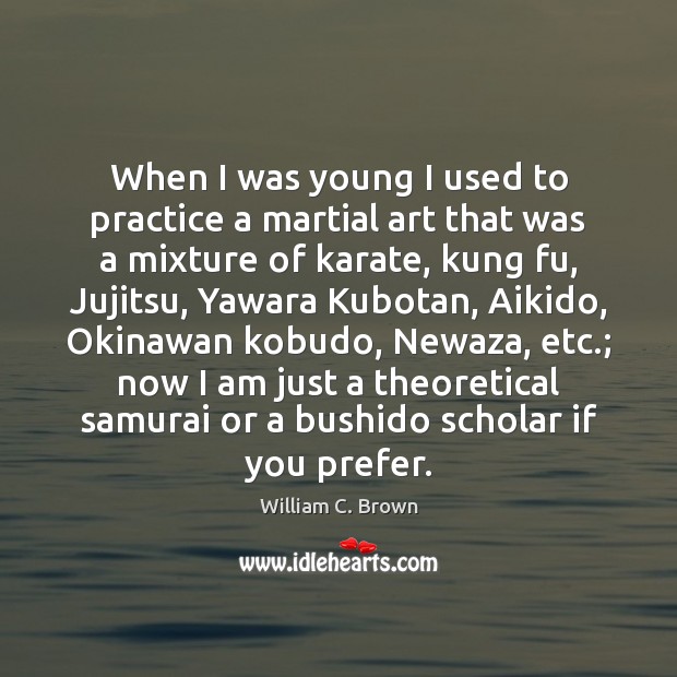 When I was young I used to practice a martial art that William C. Brown Picture Quote