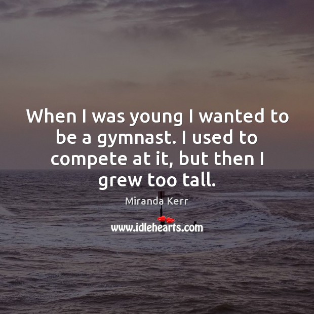 When I was young I wanted to be a gymnast. I used Image