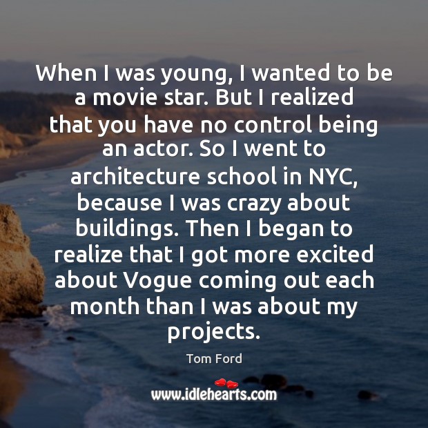 When I was young, I wanted to be a movie star. But Tom Ford Picture Quote