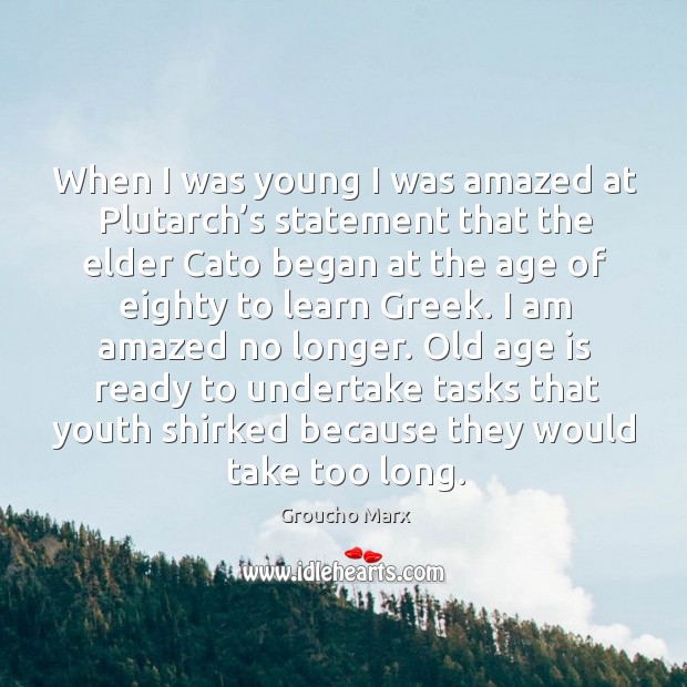 When I was young I was amazed at plutarch’s statement that the elder cato began Image