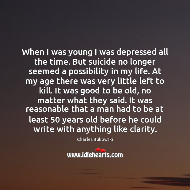 When I was young I was depressed all the time. But suicide Charles Bukowski Picture Quote