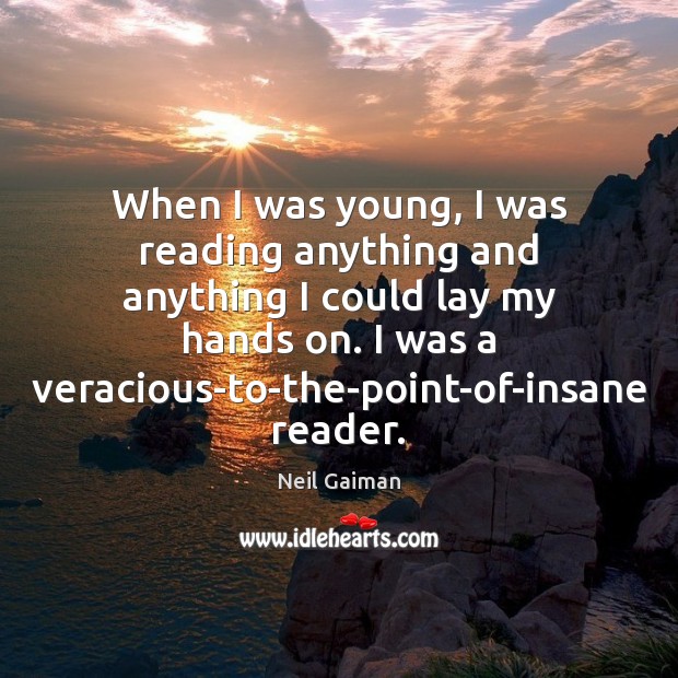 When I was young, I was reading anything and anything I could Image
