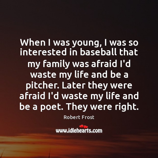 When I was young, I was so interested in baseball that my Robert Frost Picture Quote