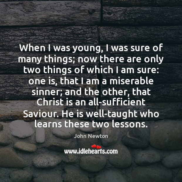 When I was young, I was sure of many things; now there John Newton Picture Quote