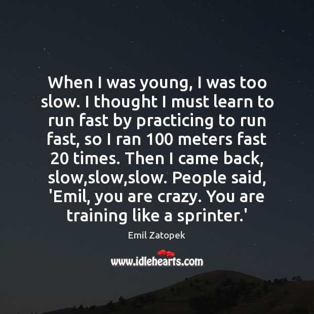When I was young, I was too slow. I thought I must Emil Zatopek Picture Quote