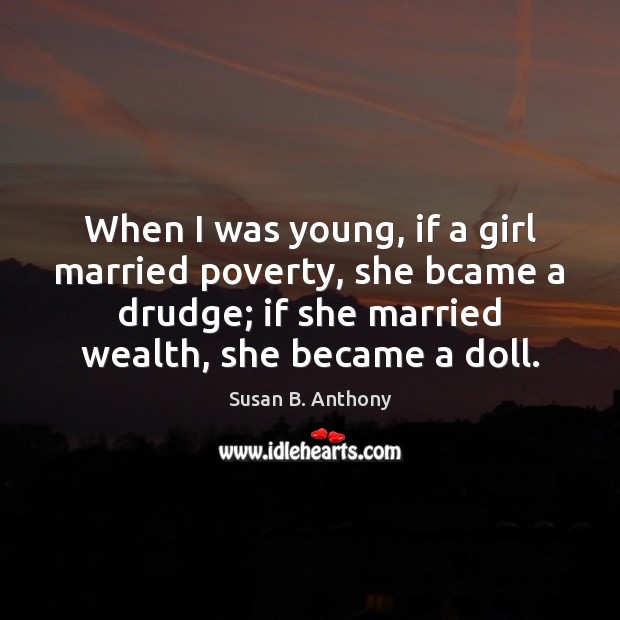 When I was young, if a girl married poverty, she bcame a Susan B. Anthony Picture Quote