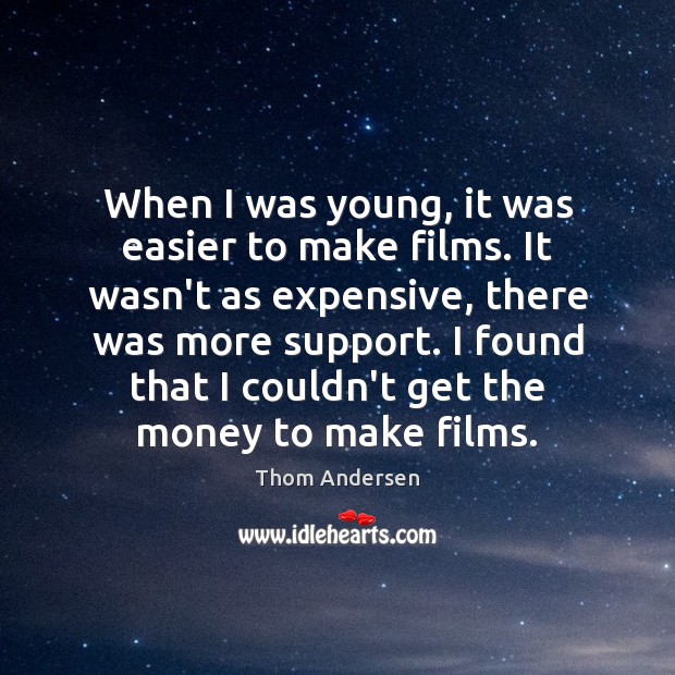 When I was young, it was easier to make films. It wasn’t Thom Andersen Picture Quote