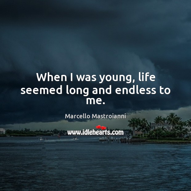 When I was young, life seemed long and endless to me. Marcello Mastroianni Picture Quote