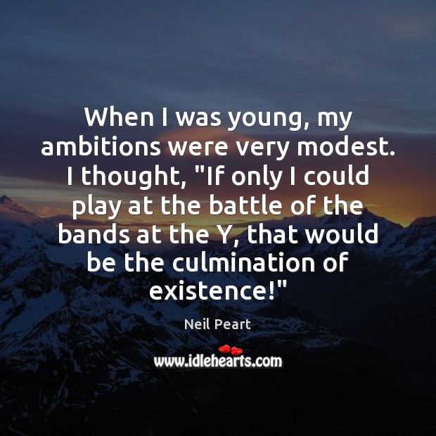When I was young, my ambitions were very modest. I thought, “If Neil Peart Picture Quote