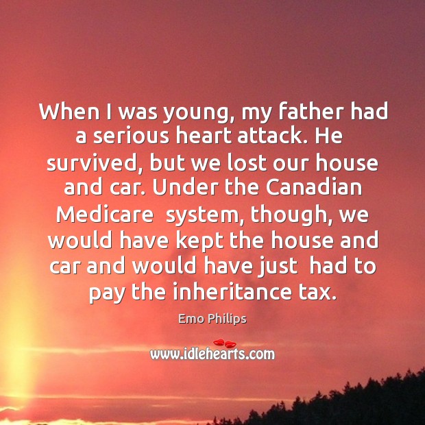 When I was young, my father had a serious heart attack. He Emo Philips Picture Quote