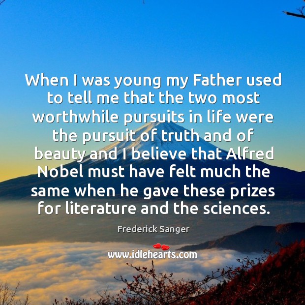 When I was young my father used to tell me that the two most worthwhile pursuits in life Frederick Sanger Picture Quote