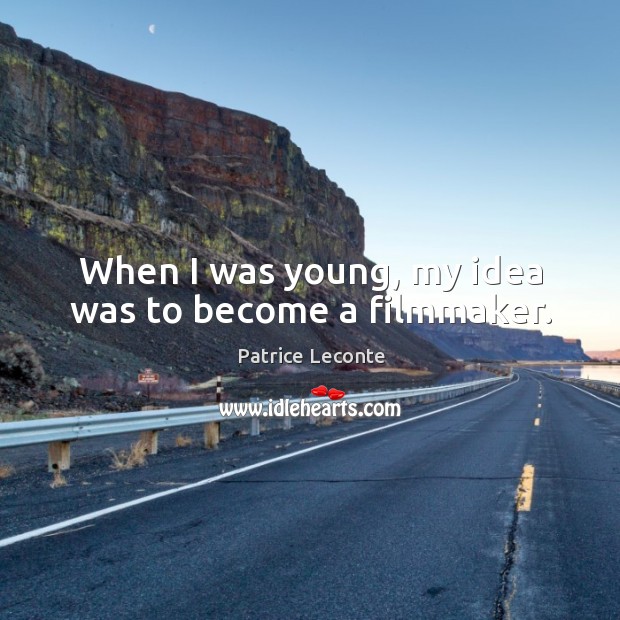 When I was young, my idea was to become a filmmaker. Patrice Leconte Picture Quote
