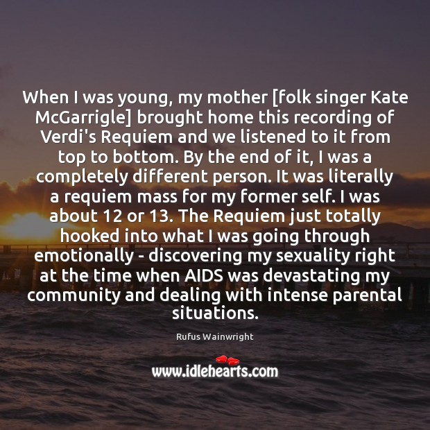 When I was young, my mother [folk singer Kate McGarrigle] brought home Rufus Wainwright Picture Quote