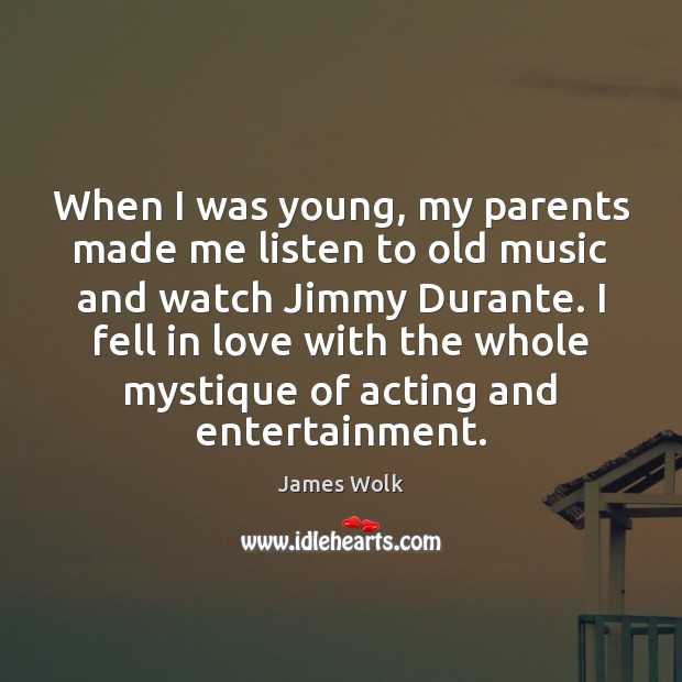 When I was young, my parents made me listen to old music James Wolk Picture Quote