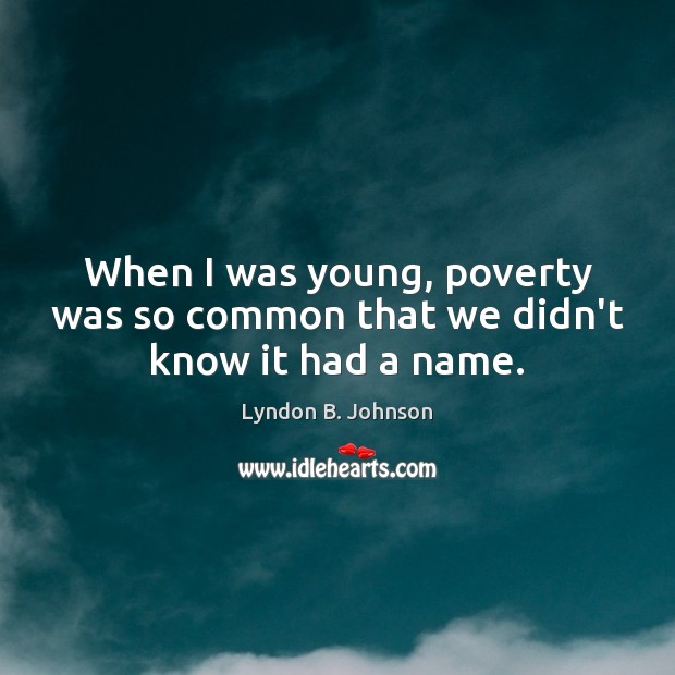 When I was young, poverty was so common that we didn’t know it had a name. Lyndon B. Johnson Picture Quote