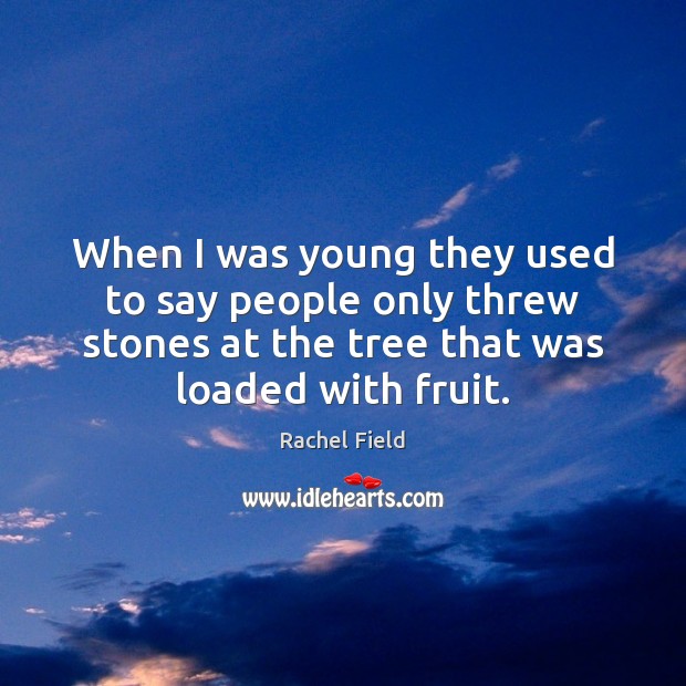 When I was young they used to say people only threw stones Rachel Field Picture Quote
