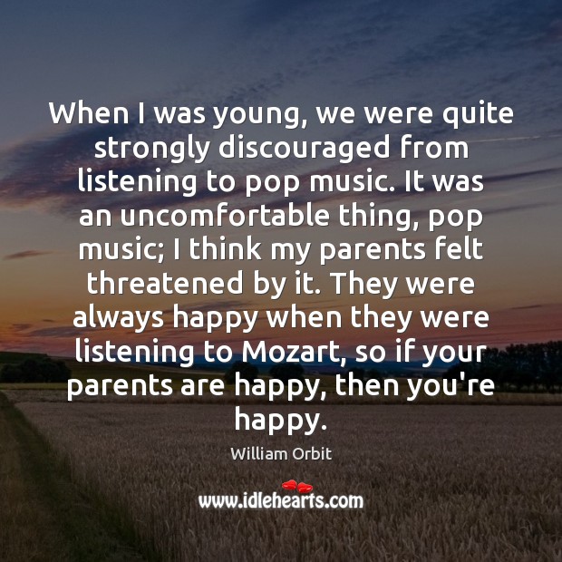 When I was young, we were quite strongly discouraged from listening to William Orbit Picture Quote