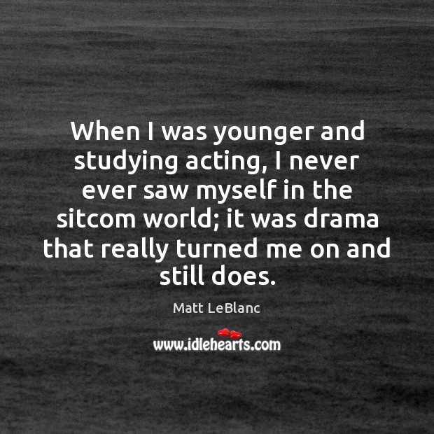 When I was younger and studying acting, I never ever saw myself Image