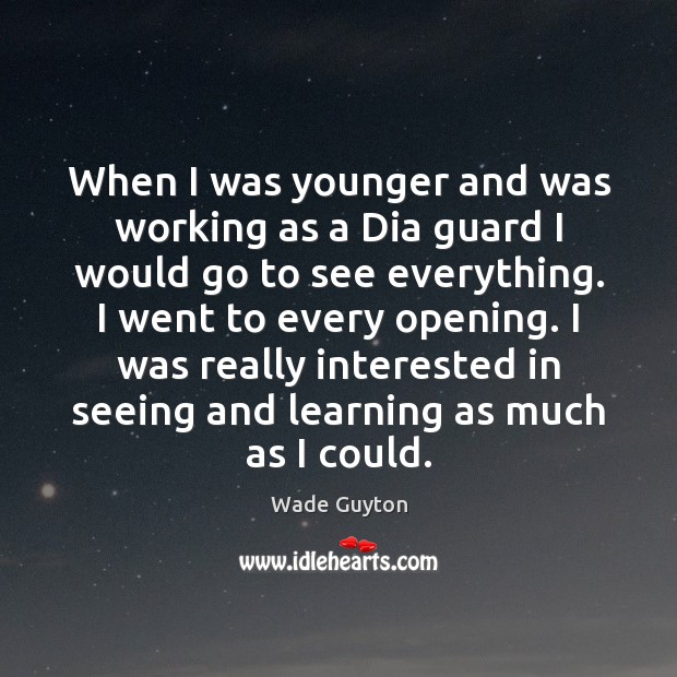When I was younger and was working as a Dia guard I Wade Guyton Picture Quote