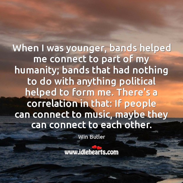 When I was younger, bands helped me connect to part of my Win Butler Picture Quote