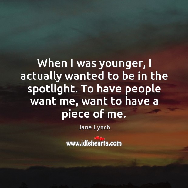 When I was younger, I actually wanted to be in the spotlight. Jane Lynch Picture Quote