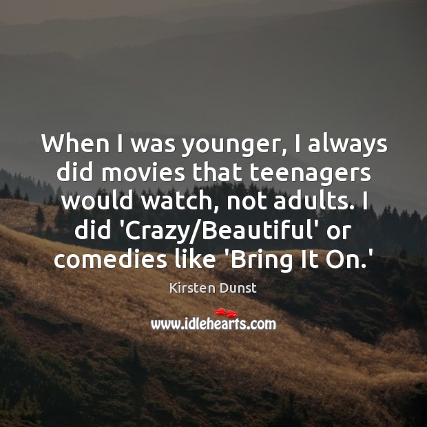 When I was younger, I always did movies that teenagers would watch, Kirsten Dunst Picture Quote
