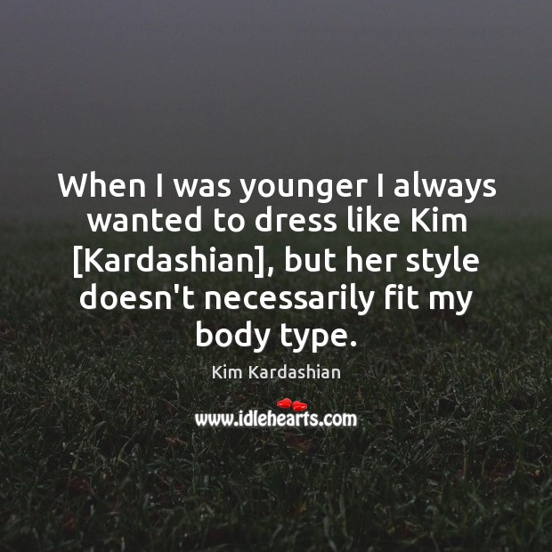 When I was younger I always wanted to dress like Kim [Kardashian], Kim Kardashian Picture Quote