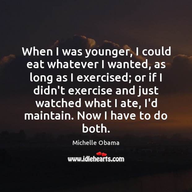 When I was younger, I could eat whatever I wanted, as long Michelle Obama Picture Quote