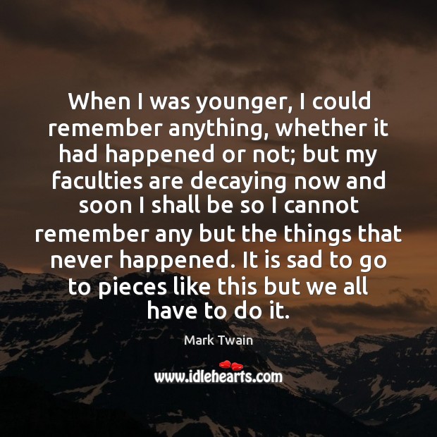 When I was younger, I could remember anything, whether it had happened Mark Twain Picture Quote