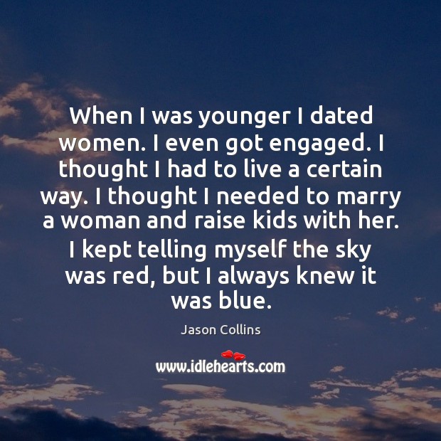 When I was younger I dated women. I even got engaged. I Jason Collins Picture Quote