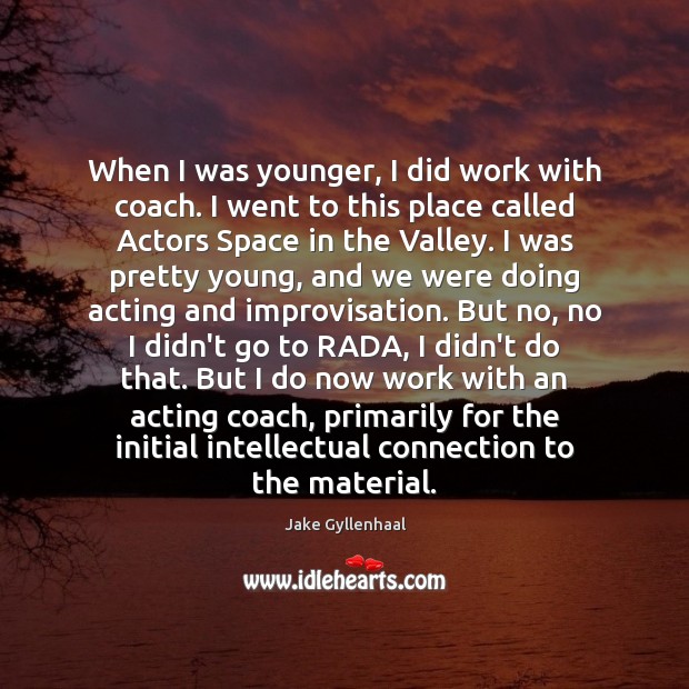 When I was younger, I did work with coach. I went to Jake Gyllenhaal Picture Quote