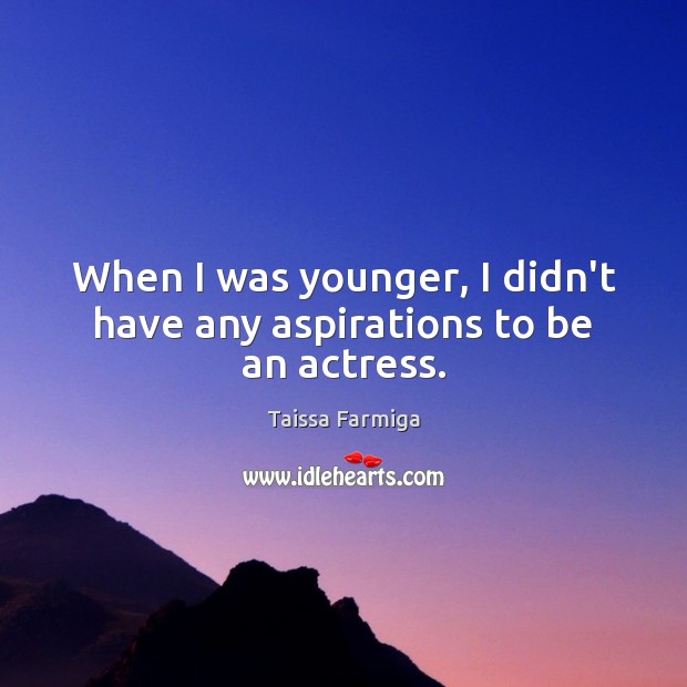 When I was younger, I didn’t have any aspirations to be an actress. Taissa Farmiga Picture Quote