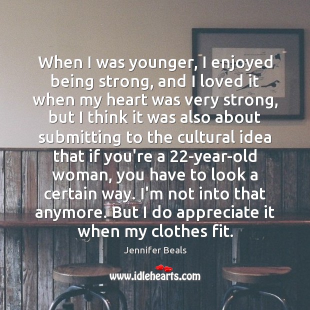 When I was younger, I enjoyed being strong, and I loved it Image